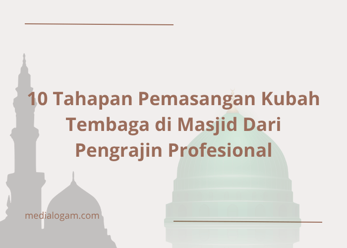 10 Tahapan Pemasangan Kubah Tembaga di Masjid Dari Pengrajin Profesional