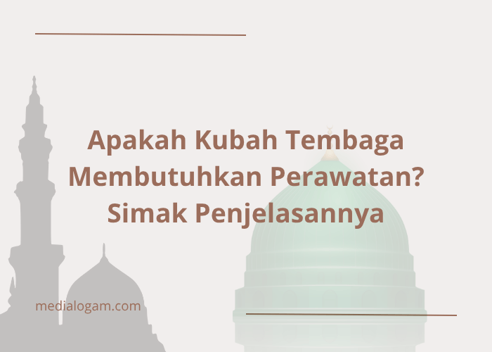 Apakah Kubah Tembaga Membutuhkan Perawatan? Simak Penjelasannya