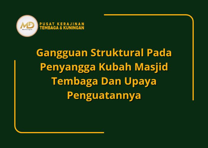 Gangguan Struktural Pada Penyangga Kubah Masjid Tembaga Dan Upaya Penguatannya