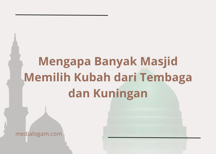 Mengapa Banyak Masjid Memilih Kubah dari Tembaga dan Kuningan