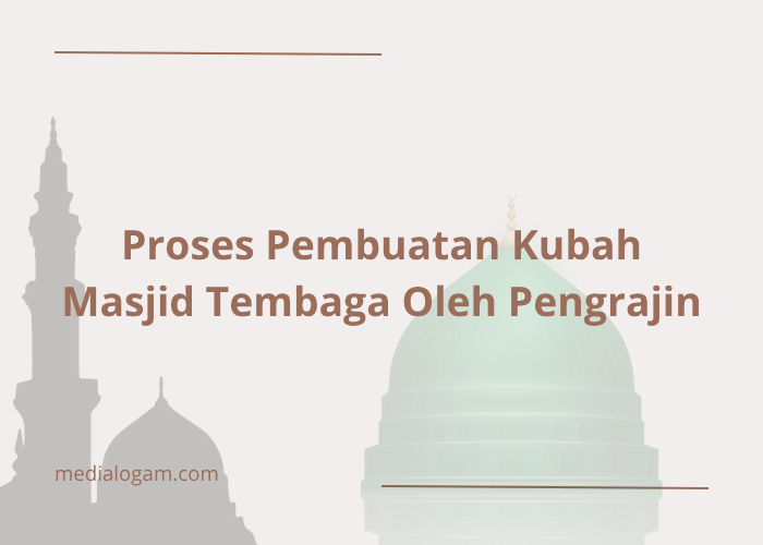 Proses Pembuatan Kubah Masjid Tembaga Oleh Pengrajin Terbaik 1 Proses Pembuatan Kubah Masjid Tembaga Oleh Pengrajin