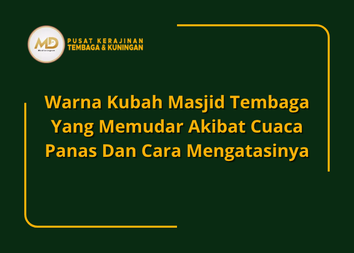 Warna Kubah Masjid Tembaga Yang Memudar Akibat Cuaca Panas Dan Cara Mengatasinya