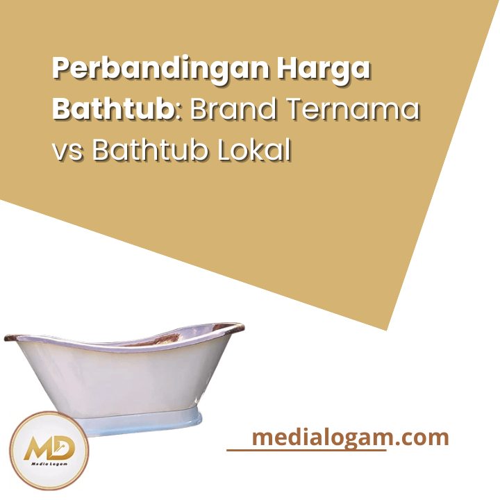 Perbandingan Harga Bathtub: Brand Ternama vs Bathtub Lokal