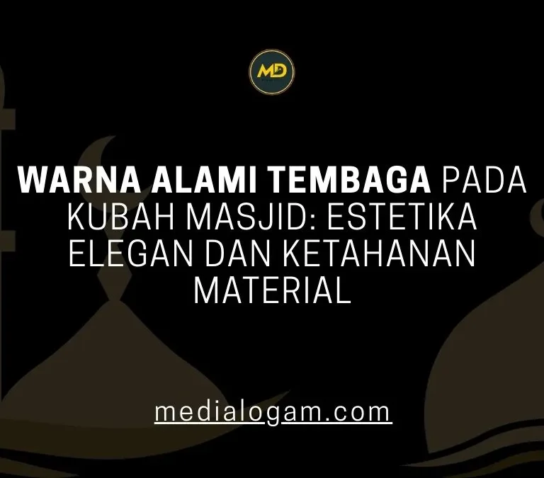 Warna Alami Tembaga pada Kubah Masjid: Estetika Elegan dan Ketahanan Material